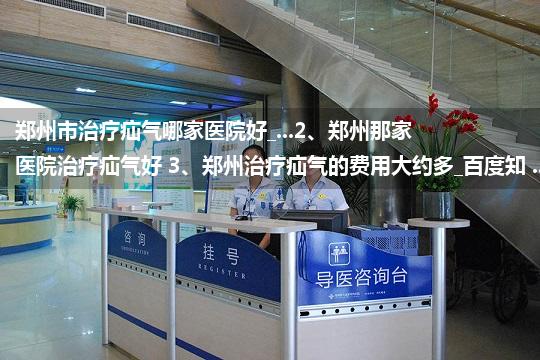 郑州市治疗疝气哪家医院好_...2、郑州那家医院治疗疝气好 3、郑州治疗疝气的费用大约多_百度知 ...