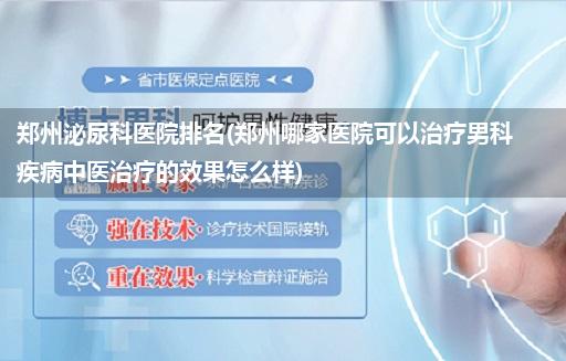 郑州泌尿科医院排名(郑州哪家医院可以治疗男科疾病中医治疗的效果怎么样)