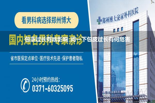 包茎过长有啥影响_问一下包皮过长有何危害