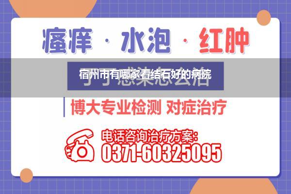 宿州市有哪家看结石好的病院