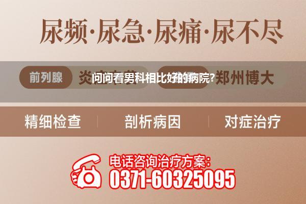 问问看男科相比好的病院?