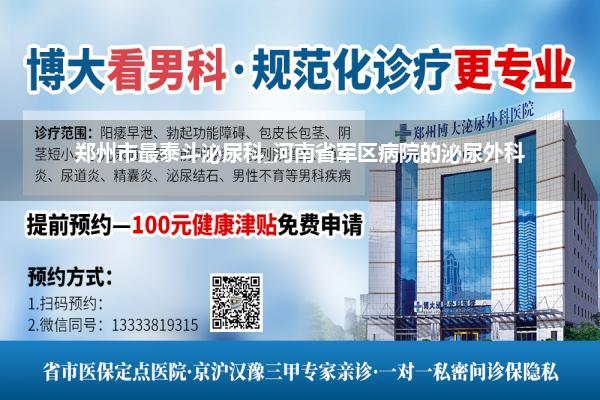 郑州市最泰斗泌尿科_河南省军区病院的泌尿外科