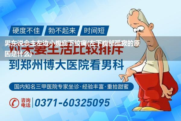 男东说念主左边小腹底下绞痛(左下腹部孤寂的原因是什么)