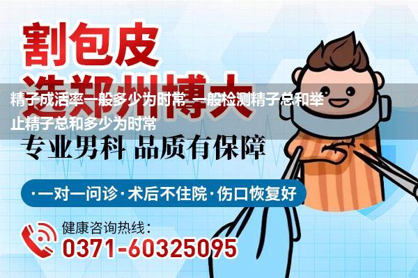 精子成活率一般多少为时常_一般检测精子总和举止精子总和多少为时常