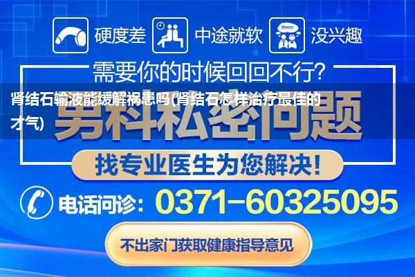 肾结石输液能缓解祸患吗(肾结石怎样治疗最佳的才气)