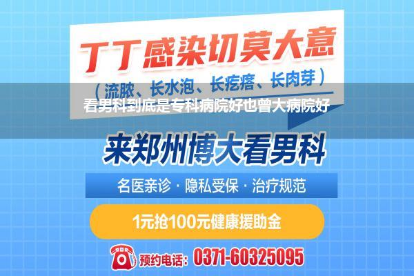 看男科到底是专科病院好也曾大病院好