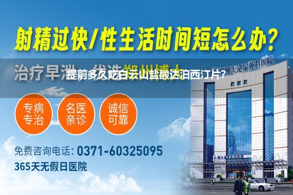 提前多久吃白云山盐酸达泊西汀片?