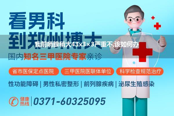 我前哨腺稍大43x3×3严重不,该如何办