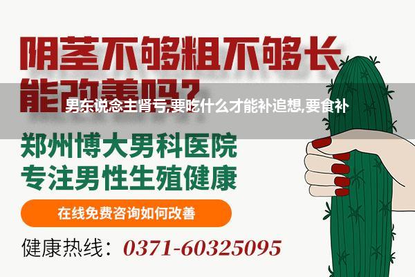 男东说念主肾亏,要吃什么才能补追想,要食补