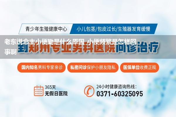 老东说念主小便勤是什么原因_小便频繁是怎样回事啊