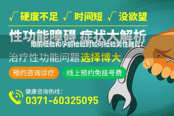 婚前检验和孕前检验时如何检验男性器官?
