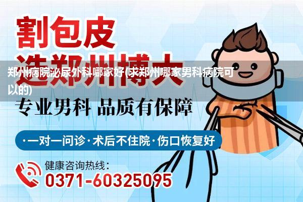 郑州病院泌尿外科哪家好(求郑州哪家男科病院可以的)