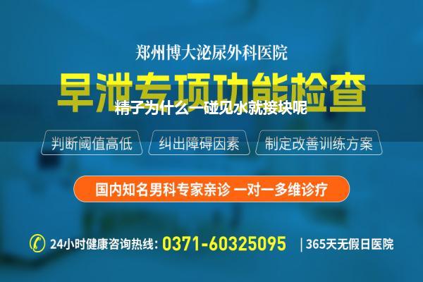 精子为什么一碰见水就接块呢