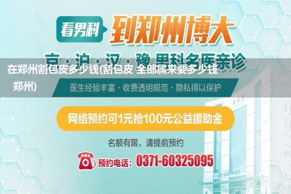 在郑州割包皮多少钱(割包皮 全部属来要多少钱  郑州)