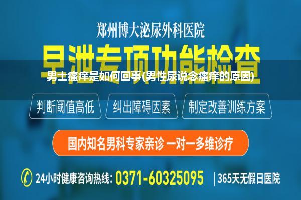 男士瘙痒是如何回事(男性尿说念瘙痒的原因)