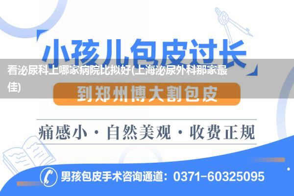 看泌尿科上哪家病院比拟好(上海泌尿外科那家最佳)