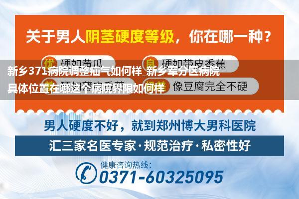 新乡371病院调整疝气如何样_新乡军分区病院具体位置在哪这个病院界限如何样