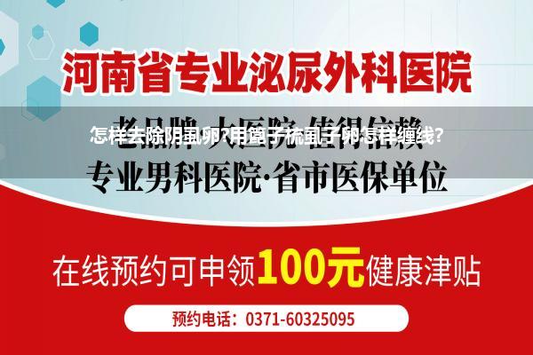 怎样去除阴虱卵?用篦子梳虱子卵怎样缠线?