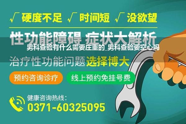 男科查验有什么需要庄重的_男科查验要空心吗