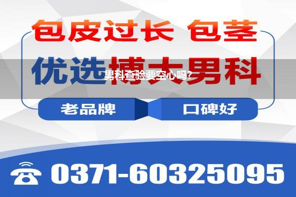 男科查验要空心吗?