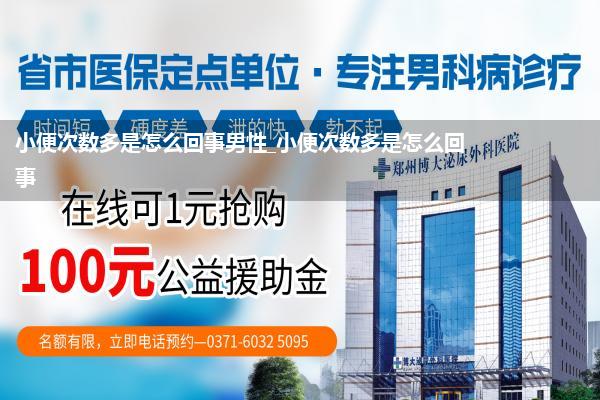 小便次数多是怎么回事男性_小便次数多是怎么回事