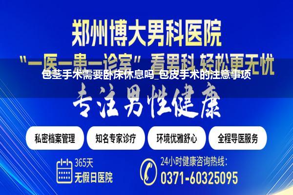 包茎手术需要卧床休息吗_包皮手术的注意事项