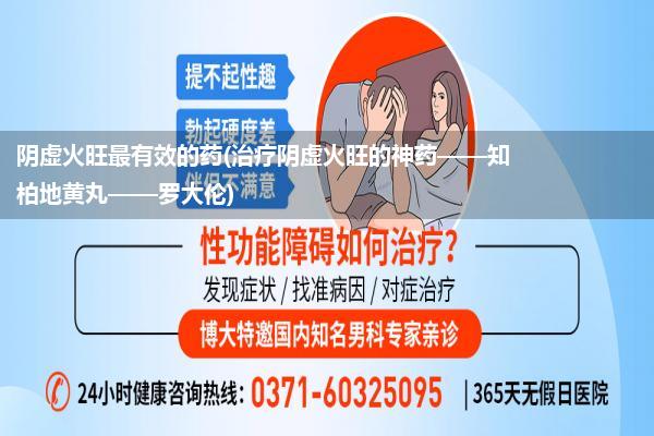 阴虚火旺最有效的药(治疗阴虚火旺的神药——知柏地黄丸——罗大伦)