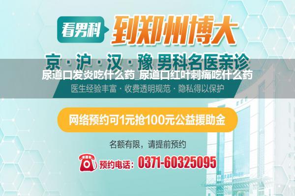 尿道口发炎吃什么药_尿道口红叶刺痛吃什么药