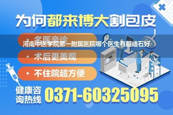 河南中医学院第一附属医院哪个医生看胆结石好