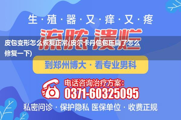 皮包变形怎么恢复正常(皮尔卡丹包包压扁了怎么修复一下)