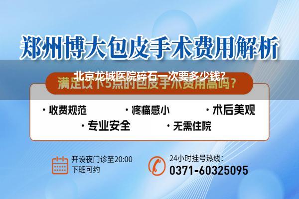 北京龙城医院碎石一次要多少钱?