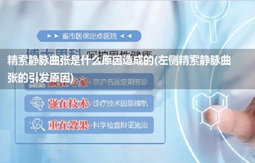 精索静脉曲张是什么原因造成的(左侧精索静脉曲张的引发原因)