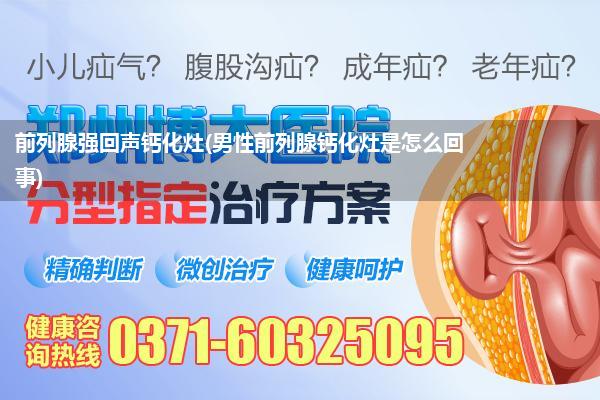 前列腺强回声钙化灶(男性前列腺钙化灶是怎么回事)