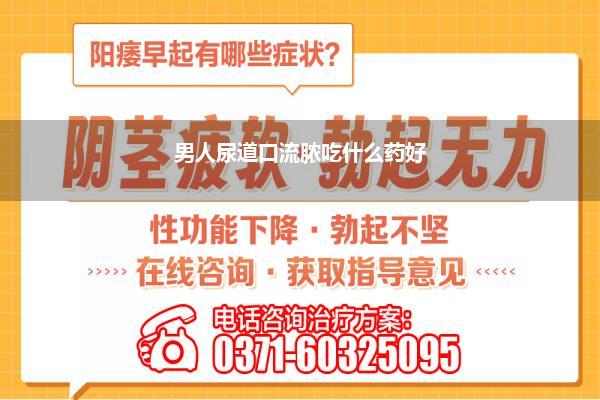 男人尿道口流脓吃什么药好