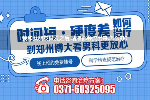 我和女朋友做爱之后,精液都会流出来,怎么办?