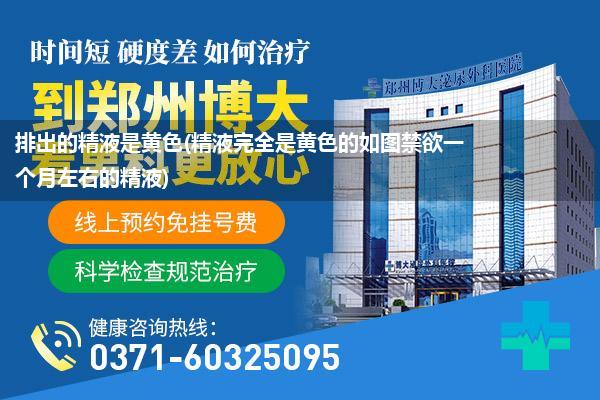 排出的精液是黄色(精液完全是黄色的如图禁欲一个月左右的精液)