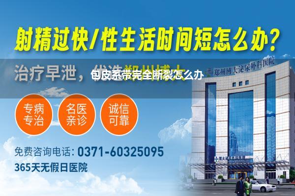 包皮系带完全断裂怎么办
